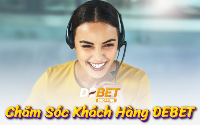 Dịch Vụ Chăm Sóc Khách Hàng Tại Debet – Yếu Tố Tạo Nên Uy Tín Của Nhà Cái